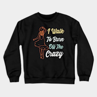 I Walk To Burn Off The Crazy Funny Design for walking lovers Crewneck Sweatshirt